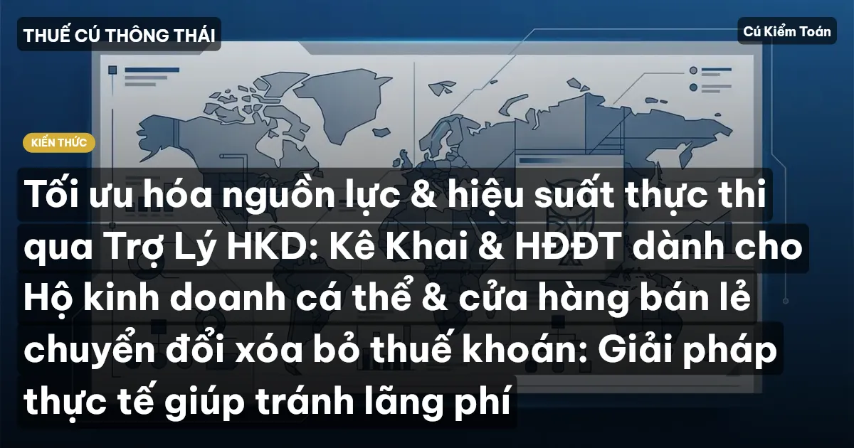 Tối ưu hóa nguồn lực & hiệu suất thực thi qua Trợ Lý HKD: Kê Khai & HĐĐT dành cho Hộ kinh doanh cá thể & cửa hàng bán lẻ chuyển đổi xóa bỏ thuế khoán: Giải pháp thực tế giúp tránh lãng phí