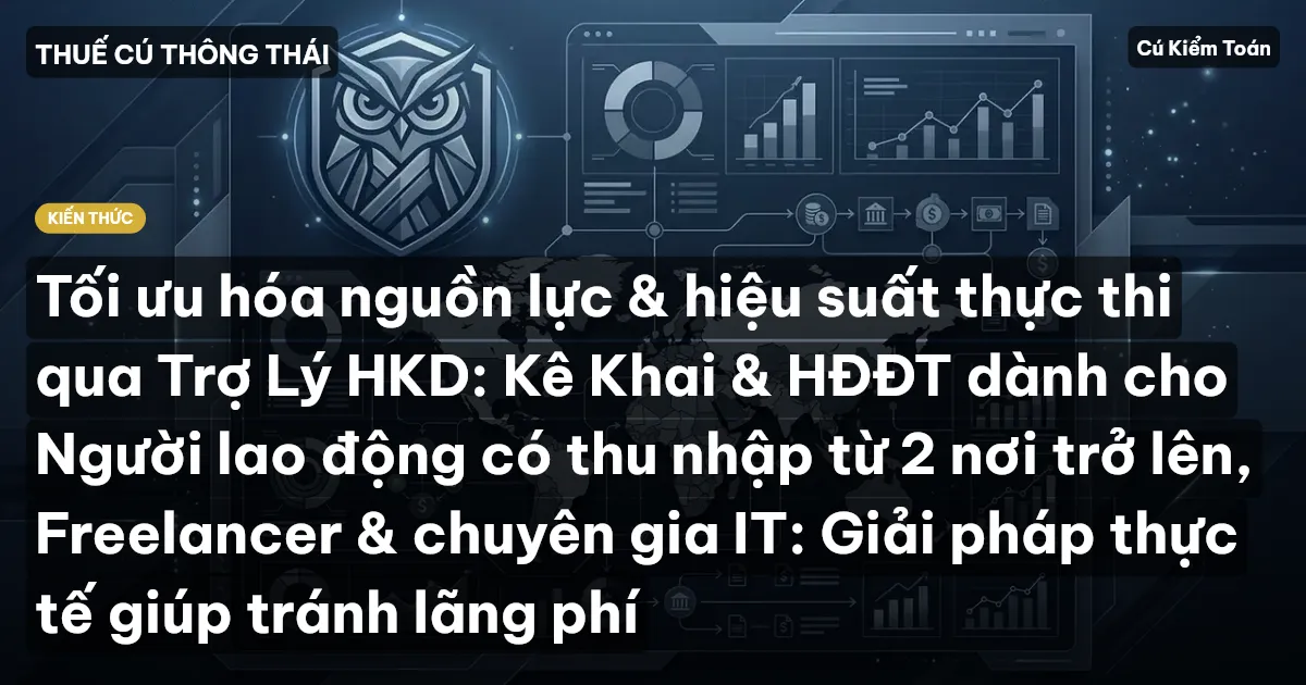 Tối ưu hóa nguồn lực & hiệu suất thực thi qua Trợ Lý HKD: Kê Khai & HĐĐT dành cho Người lao động có thu nhập từ 2 nơi trở lên, Freelancer & chuyên gia IT: Giải pháp thực tế giúp tránh lãng phí