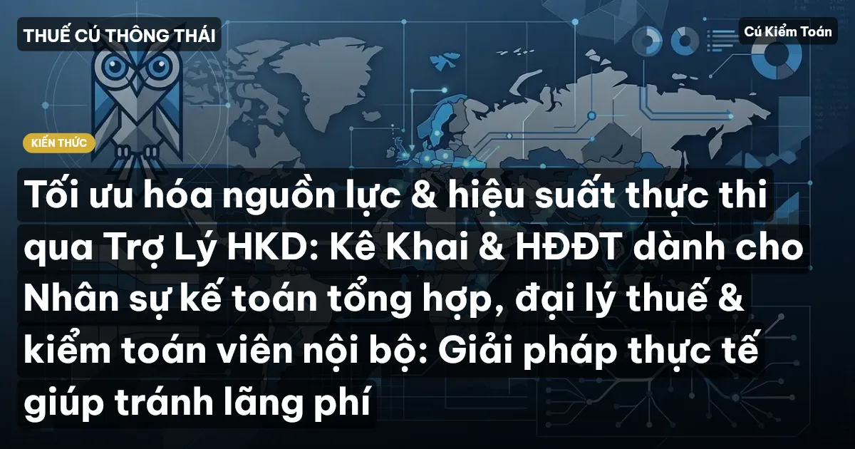 Tối ưu hóa nguồn lực & hiệu suất thực thi qua Trợ Lý HKD: Kê Khai & HĐĐT dành cho Nhân sự kế toán tổng hợp, đại lý thuế & kiểm toán viên nội bộ: Giải pháp thực tế giúp tránh lãng phí