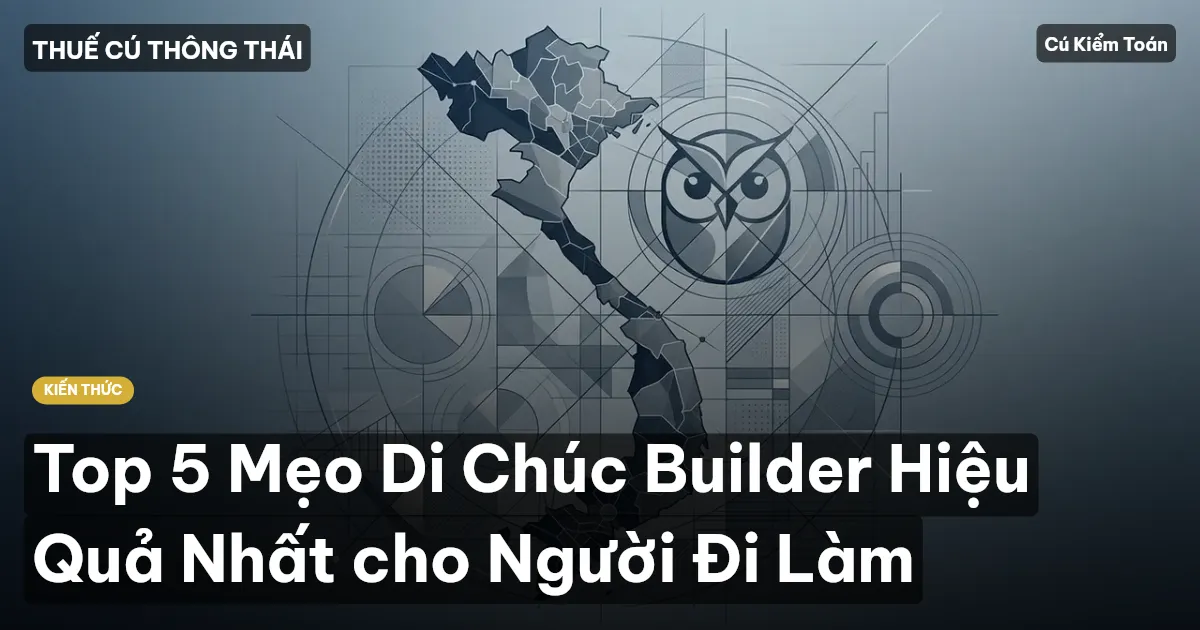 Top 5 Mẹo Di Chúc Builder Hiệu Quả Nhất cho Người Đi Làm