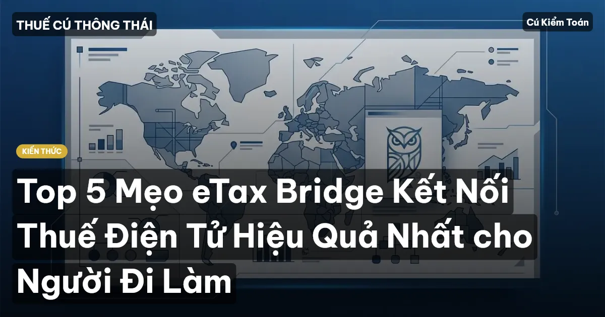 Top 5 Mẹo eTax Bridge Kết Nối Thuế Điện Tử Hiệu Quả Nhất cho Người Đi Làm