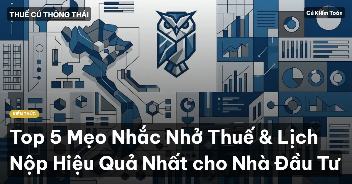 Top 5 Mẹo Nhắc Nhở Thuế & Lịch Nộp Hiệu Quả Nhất cho Nhà Đầu Tư