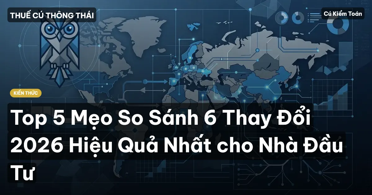 Top 5 Mẹo So Sánh 6 Thay Đổi 2026 Hiệu Quả Nhất cho Nhà Đầu Tư