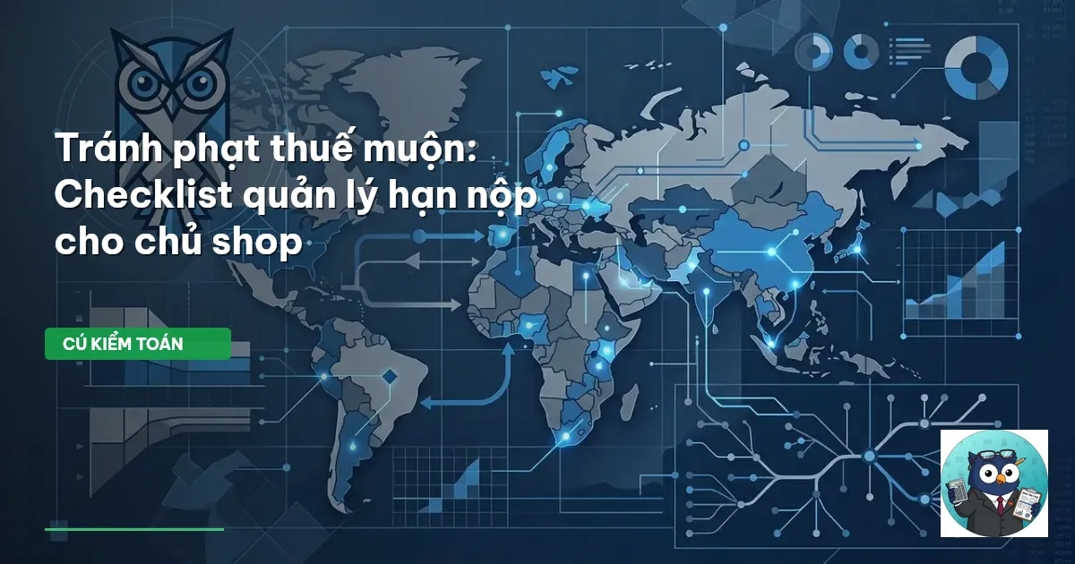 Tránh phạt thuế muộn: Checklist quản lý hạn nộp cho chủ shop