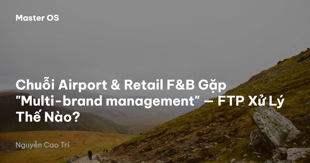 Chuỗi Airport & Retail F&B Gặp "Multi-brand management" — FTP Xử Lý Thế Nào?