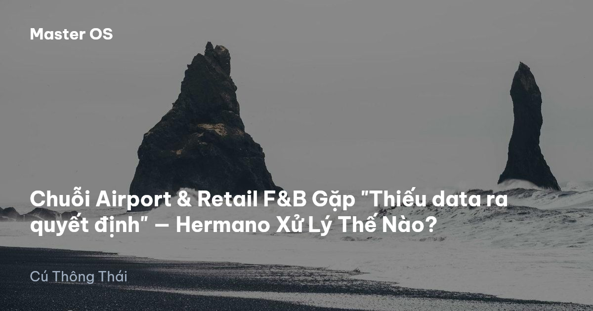 Chuỗi Airport & Retail F&B Gặp "Thiếu data ra quyết định" — Hermano Xử Lý Thế Nào?