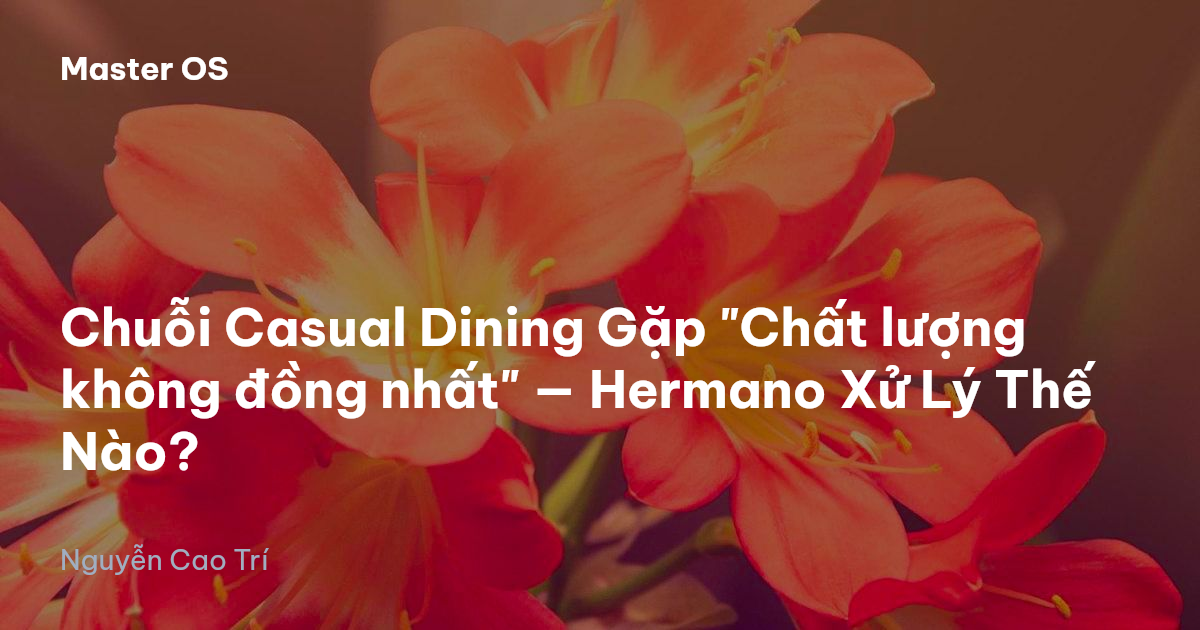 Chuỗi Casual Dining Gặp "Chất lượng không đồng nhất" — Hermano Xử Lý Thế Nào?
