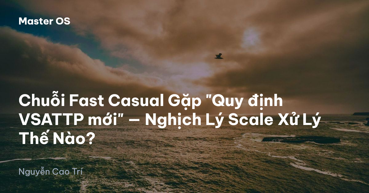 Chuỗi Fast Casual Gặp "Quy định VSATTP mới" — Nghịch Lý Scale Xử Lý Thế Nào?