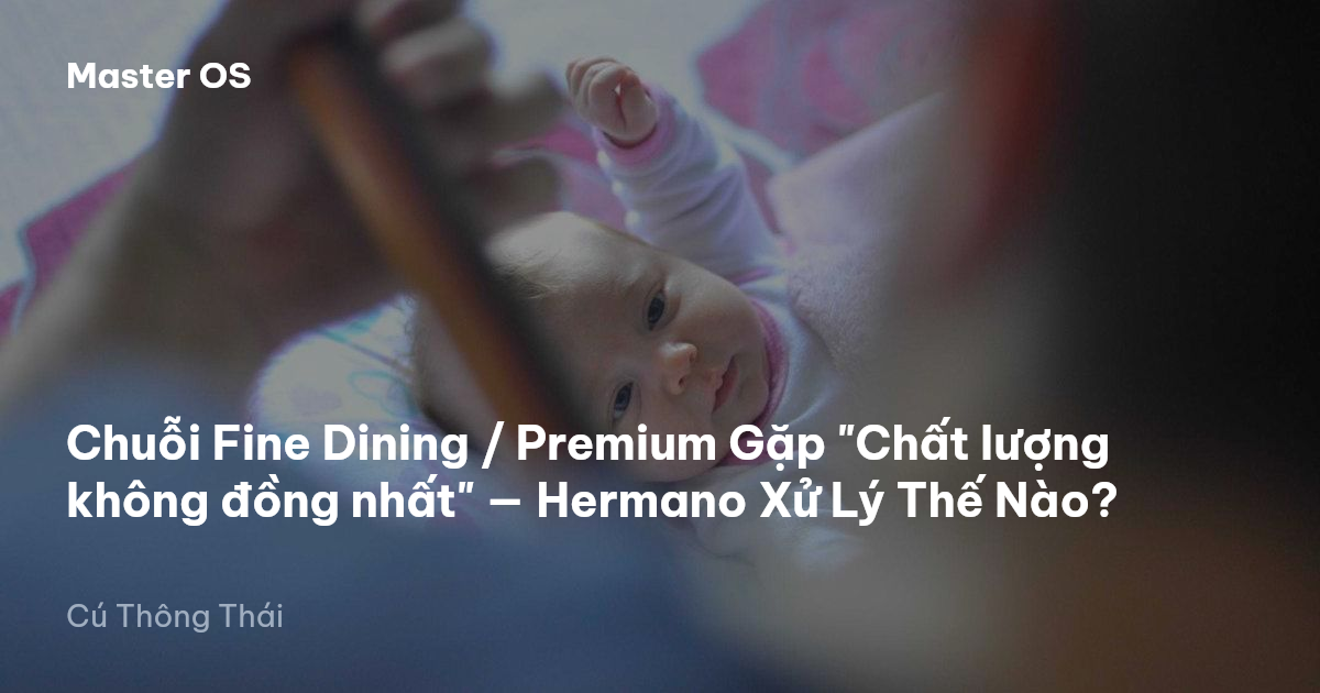Chuỗi Fine Dining / Premium Gặp "Chất lượng không đồng nhất" — Hermano Xử Lý Thế Nào?