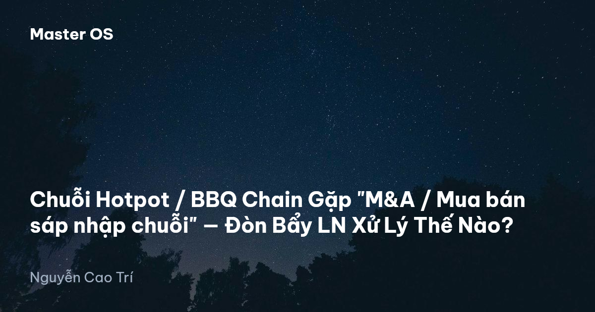 Chuỗi Hotpot / BBQ Chain Gặp "M&A / Mua bán sáp nhập chuỗi" — Đòn Bẩy LN Xử Lý Thế Nào?
