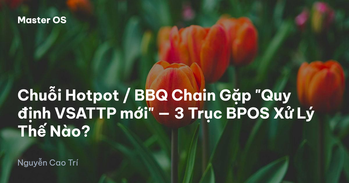 Chuỗi Hotpot / BBQ Chain Gặp "Quy định VSATTP mới" — 3 Trục BPOS Xử Lý Thế Nào?