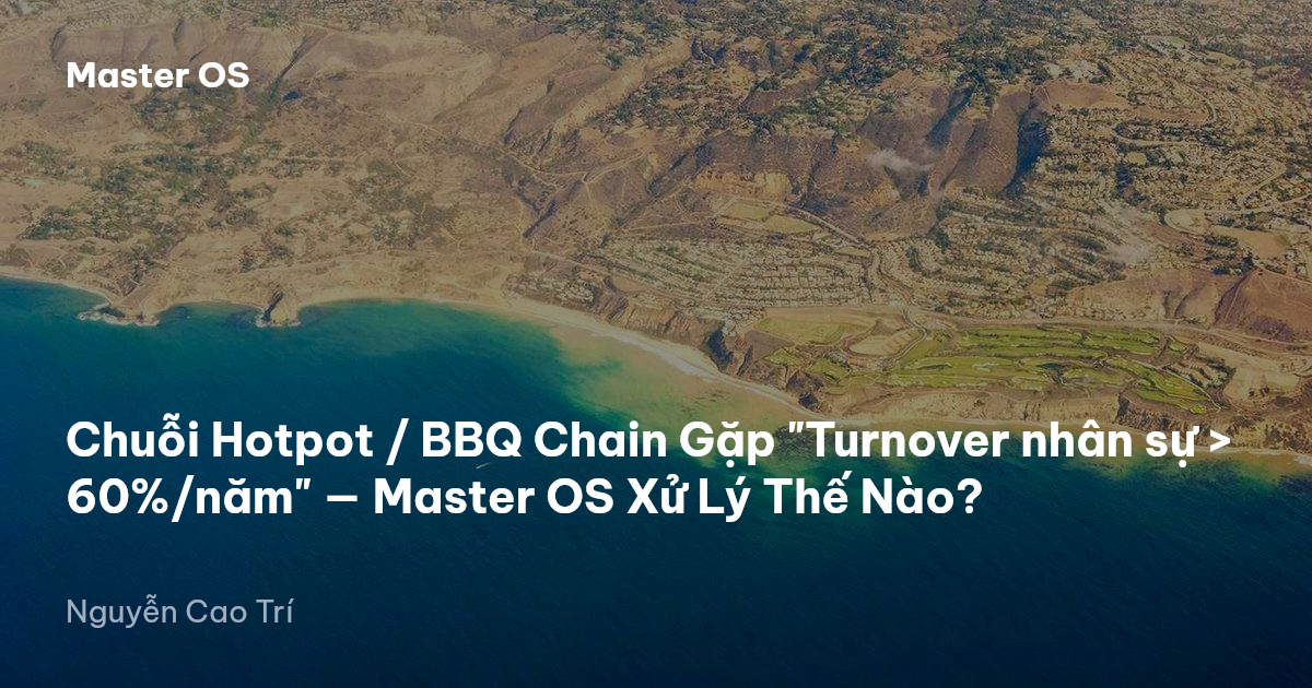 Chuỗi Hotpot / BBQ Chain Gặp "Turnover nhân sự > 60%/năm" — Master OS Xử Lý Thế Nào?