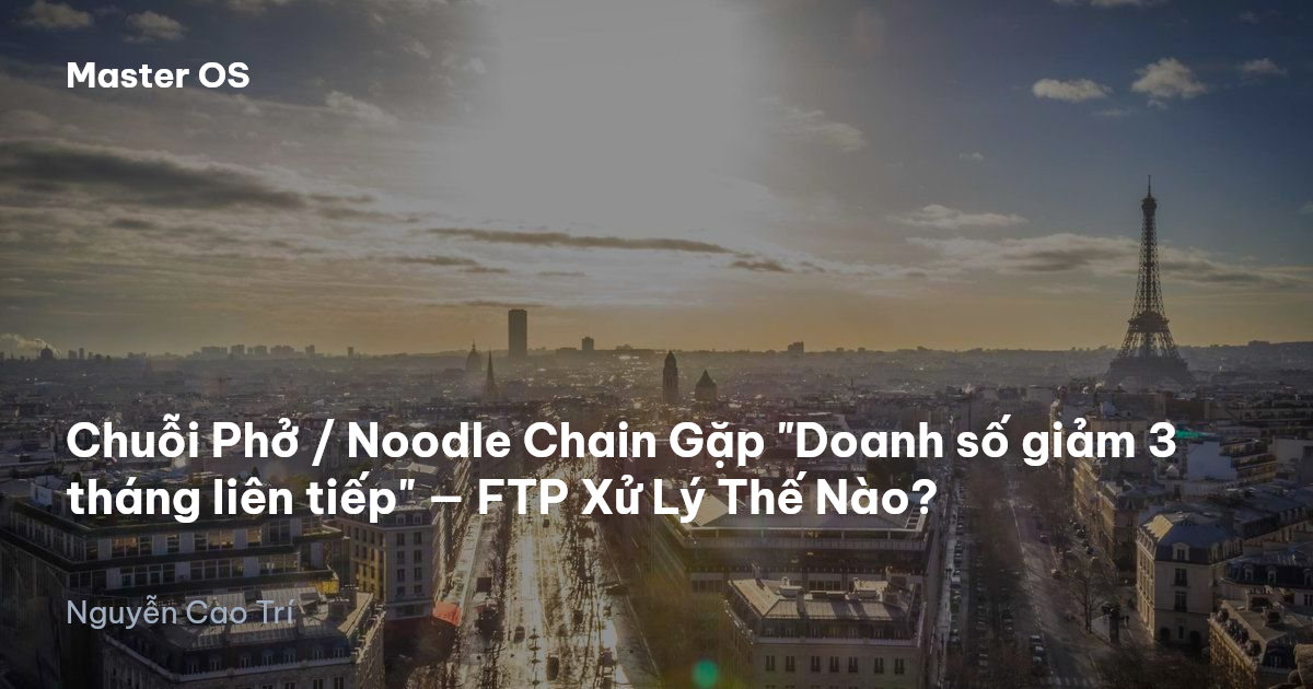Chuỗi Phở / Noodle Chain Gặp "Doanh số giảm 3 tháng liên tiếp" — FTP Xử Lý Thế Nào?
