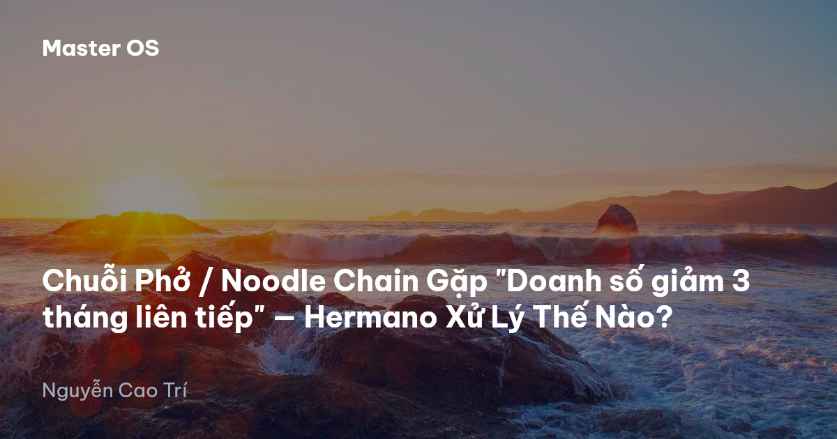 Chuỗi Phở / Noodle Chain Gặp "Doanh số giảm 3 tháng liên tiếp" — Hermano Xử Lý Thế Nào?