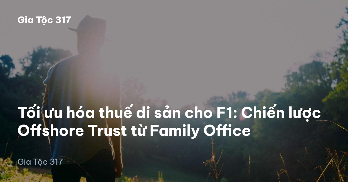 Tối ưu hóa thuế di sản cho F1: Chiến lược Offshore Trust từ Family Office