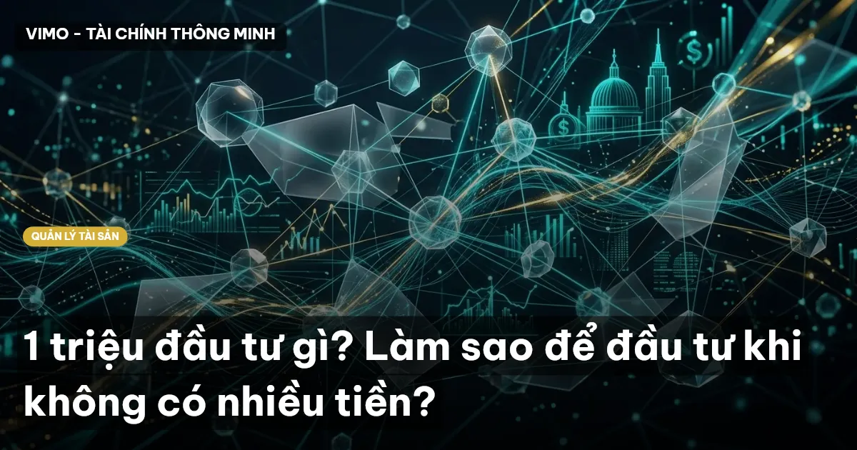 1 triệu đầu tư gì? Làm sao để đầu tư khi không có nhiều tiền?