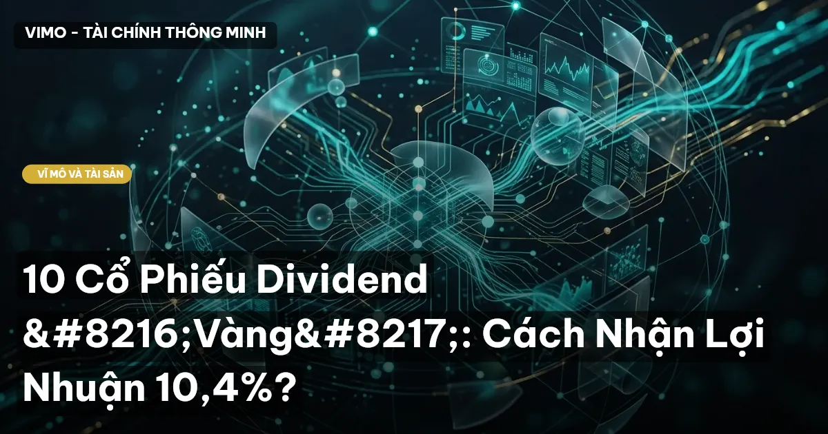 10 Cổ Phiếu Dividend ‘Vàng’: Cách Nhận Lợi Nhuận 10,4%?