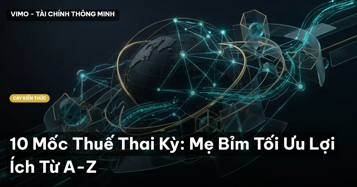 10 Mốc Thuế Thai Kỳ: Mẹ Bỉm Tối Ưu Lợi Ích Từ A-Z