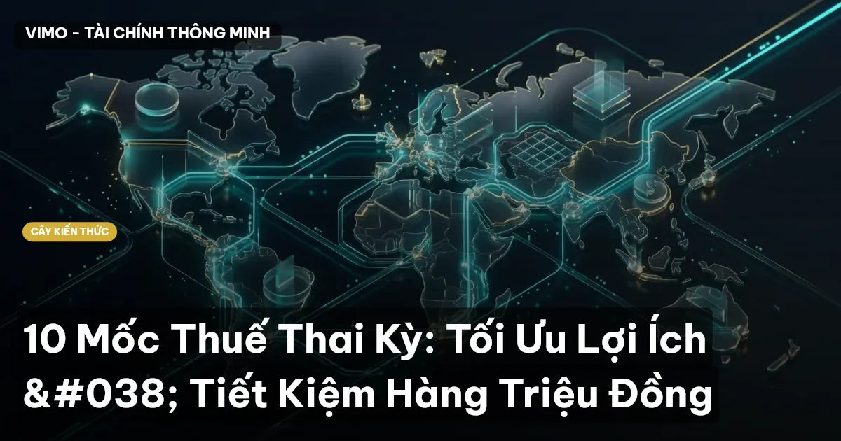 10 Mốc Thuế Thai Kỳ: Tối Ưu Lợi Ích & Tiết Kiệm Hàng Triệu Đồng