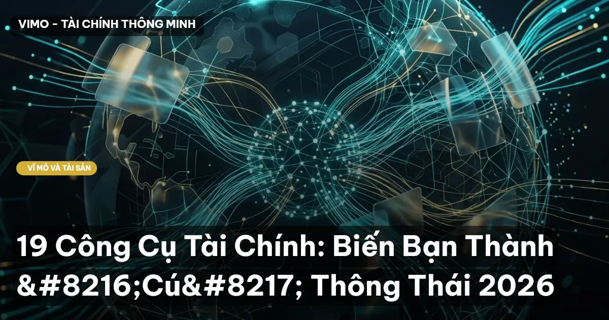 19 Công Cụ Tài Chính: Biến Bạn Thành 'Cú' Thông Thái 2026