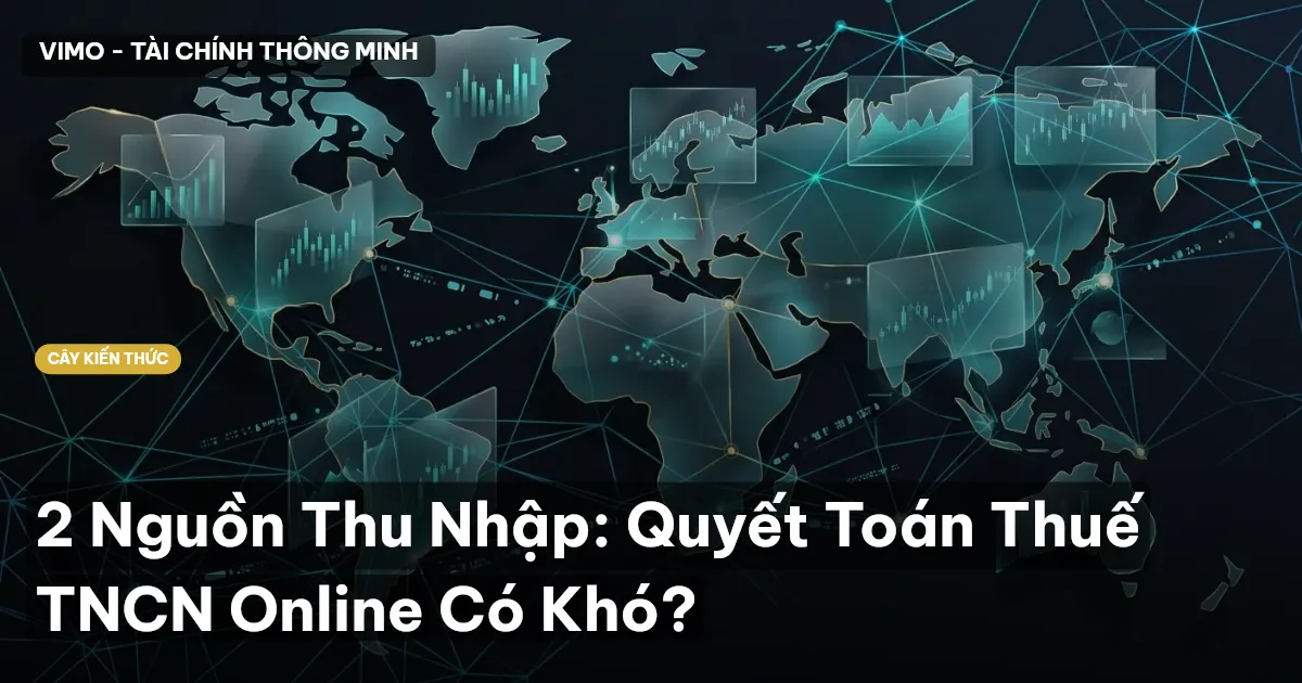 2 Nguồn Thu Nhập: Quyết Toán Thuế TNCN Online Có Khó?
