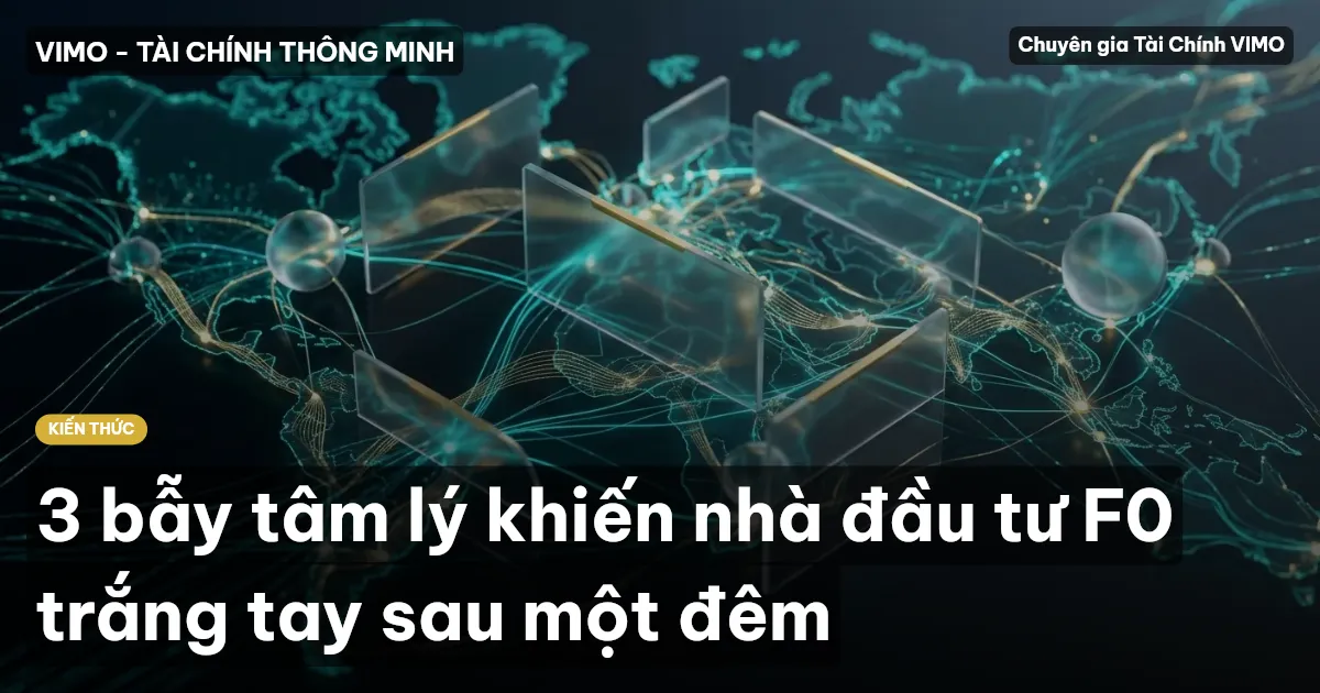 3 bẫy tâm lý khiến nhà đầu tư F0 trắng tay sau một đêm