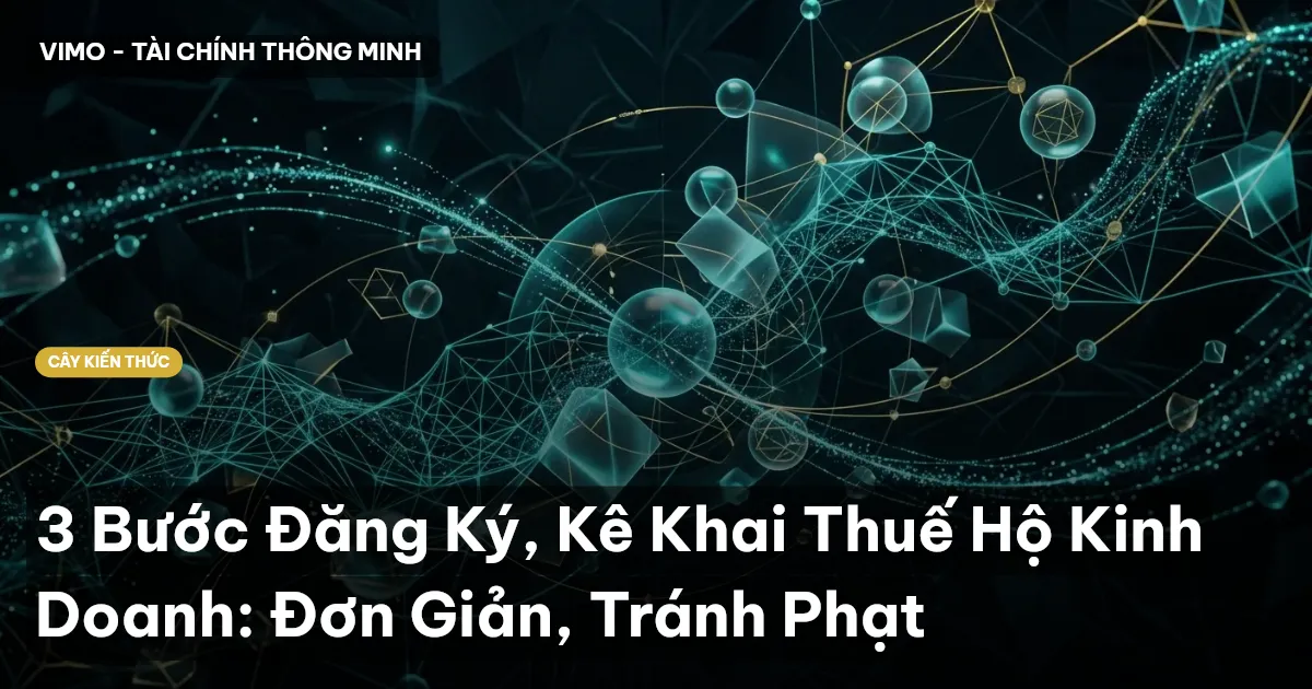 3 Bước Đăng Ký, Kê Khai Thuế Hộ Kinh Doanh: Đơn Giản, Tránh Phạt