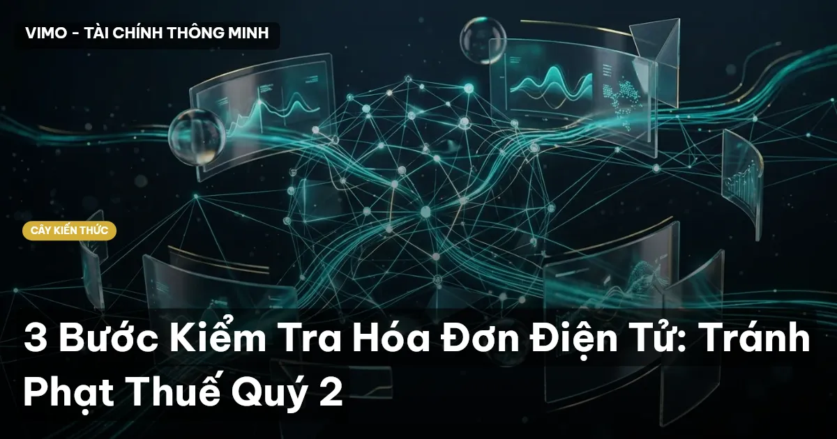3 Bước Kiểm Tra Hóa Đơn Điện Tử: Tránh Phạt Thuế Quý 2
