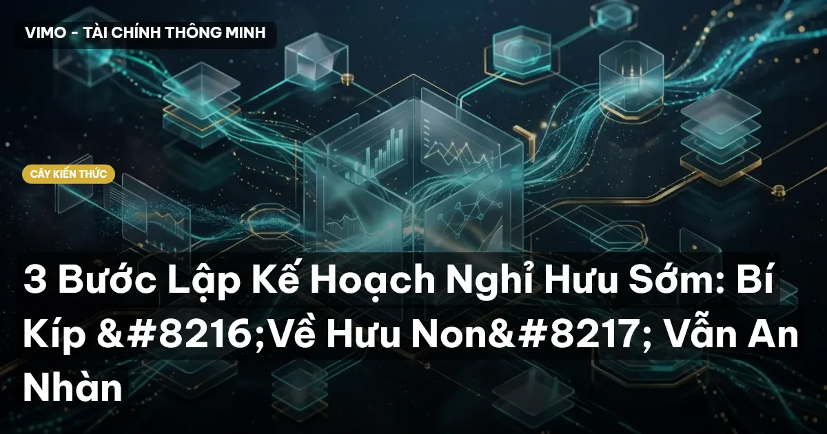 3 Bước Lập Kế Hoạch Nghỉ Hưu Sớm: Bí Kíp ‘Về Hưu Non’ Vẫn An Nhàn