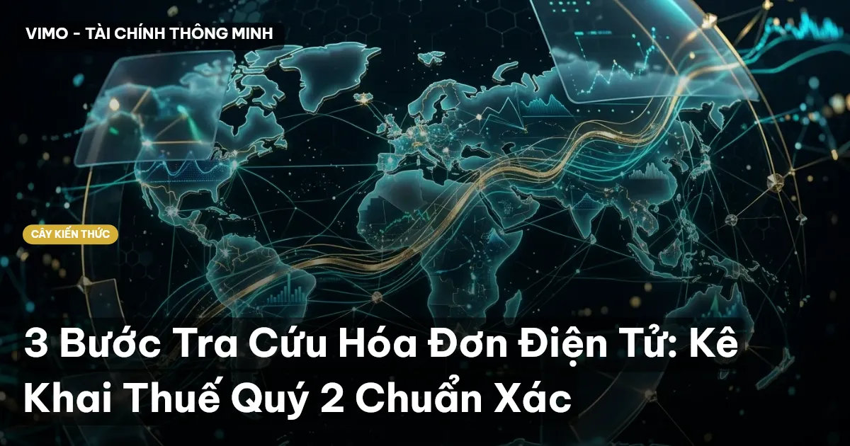 3 Bước Tra Cứu Hóa Đơn Điện Tử: Kê Khai Thuế Quý 2 Chuẩn Xác