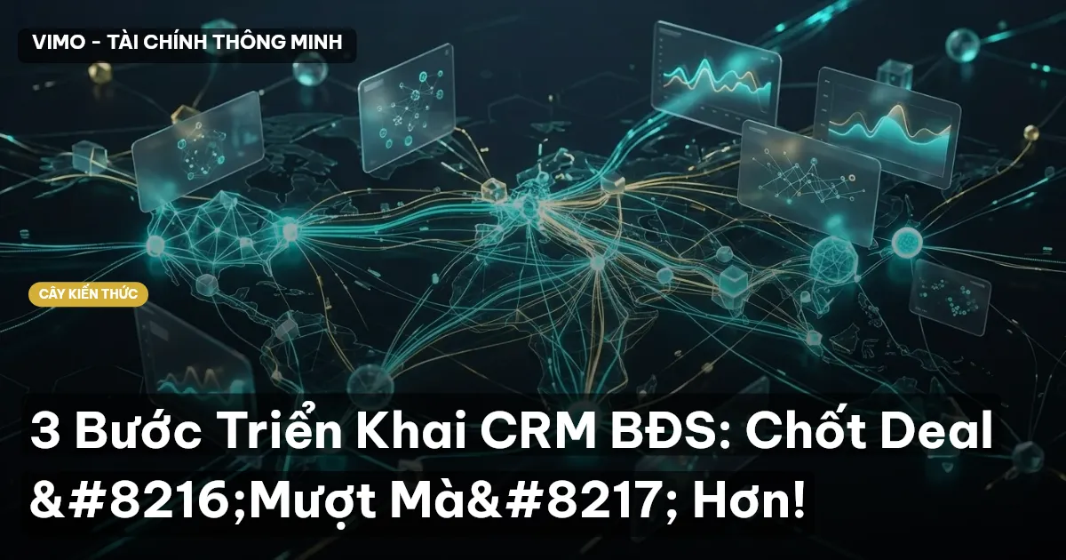 3 Bước Triển Khai CRM BĐS: Chốt Deal ‘Mượt Mà’ Hơn!