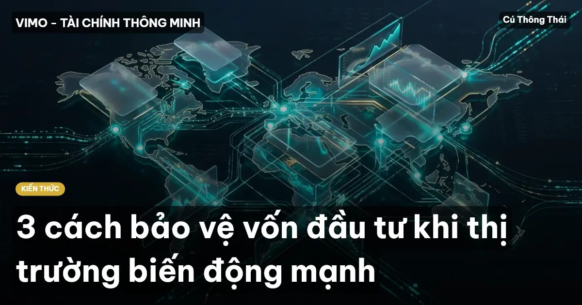 3 cách bảo vệ vốn đầu tư khi thị trường biến động mạnh