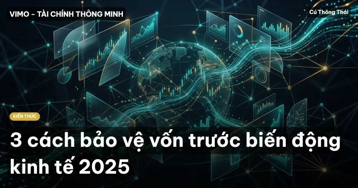 3 cách bảo vệ vốn trước biến động kinh tế 2025