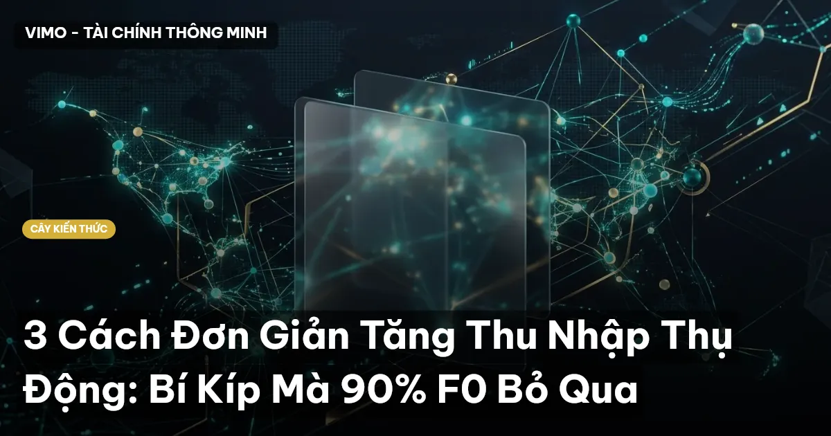 3 Cách Đơn Giản Tăng Thu Nhập Thụ Động: Bí Kíp Mà 90% F0 Bỏ Qua