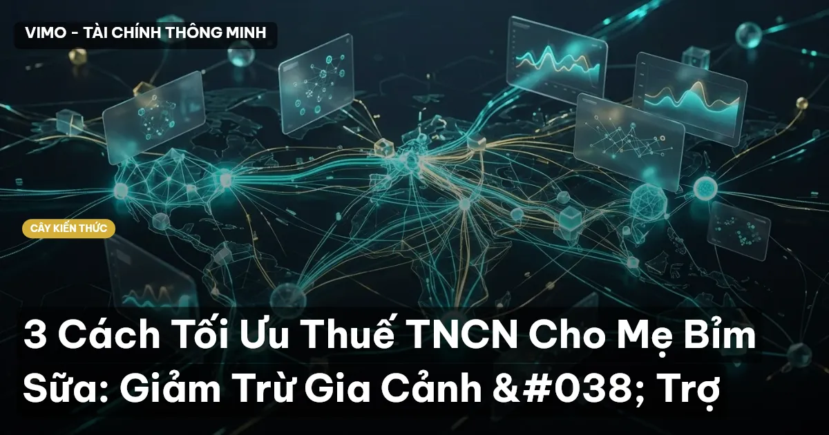 3 Cách Tối Ưu Thuế TNCN Cho Mẹ Bỉm Sữa: Giảm Trừ Gia Cảnh & Trợ