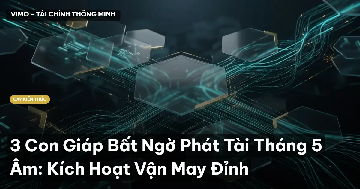 3 Con Giáp Bất Ngờ Phát Tài Tháng 5 Âm: Kích Hoạt Vận May Đỉnh
