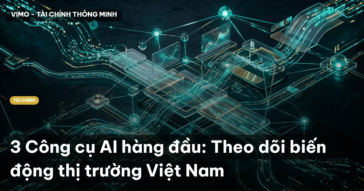 3 Công cụ AI hàng đầu: Theo dõi biến động thị trường Việt Nam