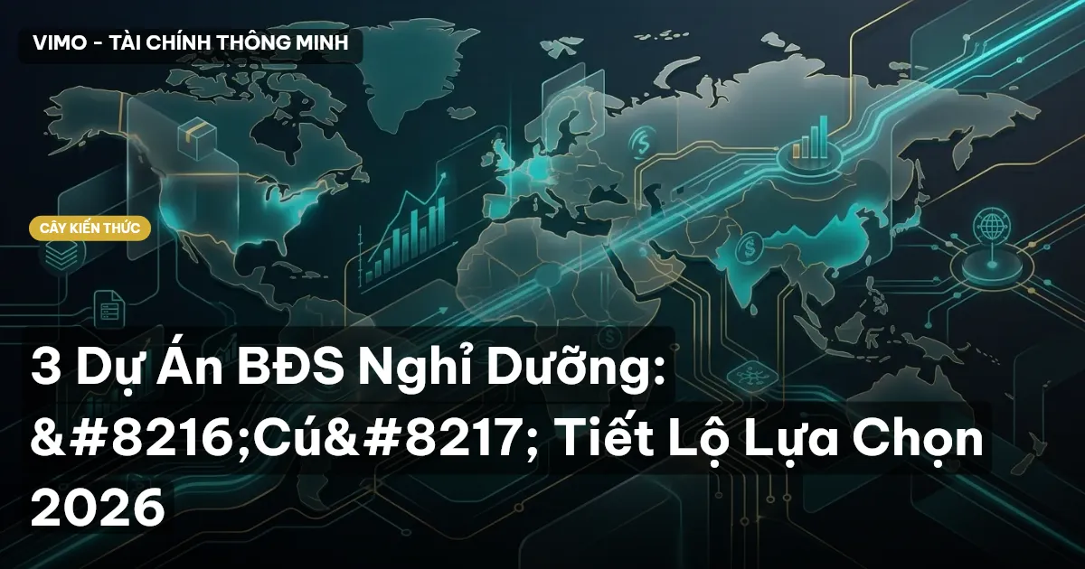 3 Dự Án BĐS Nghỉ Dưỡng: ‘Cú’ Tiết Lộ Lựa Chọn 2026
