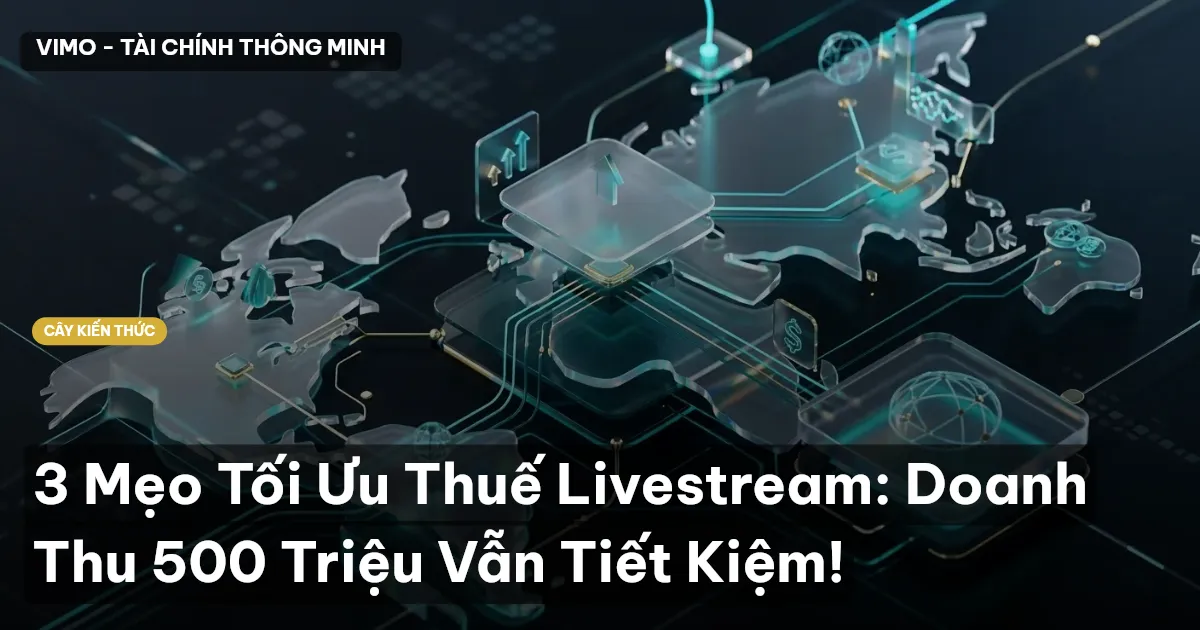 3 Mẹo Tối Ưu Thuế Livestream: Doanh Thu 500 Triệu Vẫn Tiết Kiệm!
