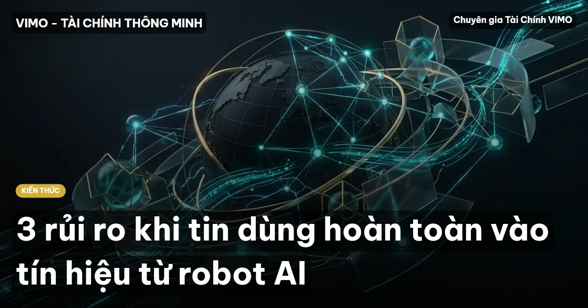3 rủi ro khi tin dùng hoàn toàn vào tín hiệu từ robot AI