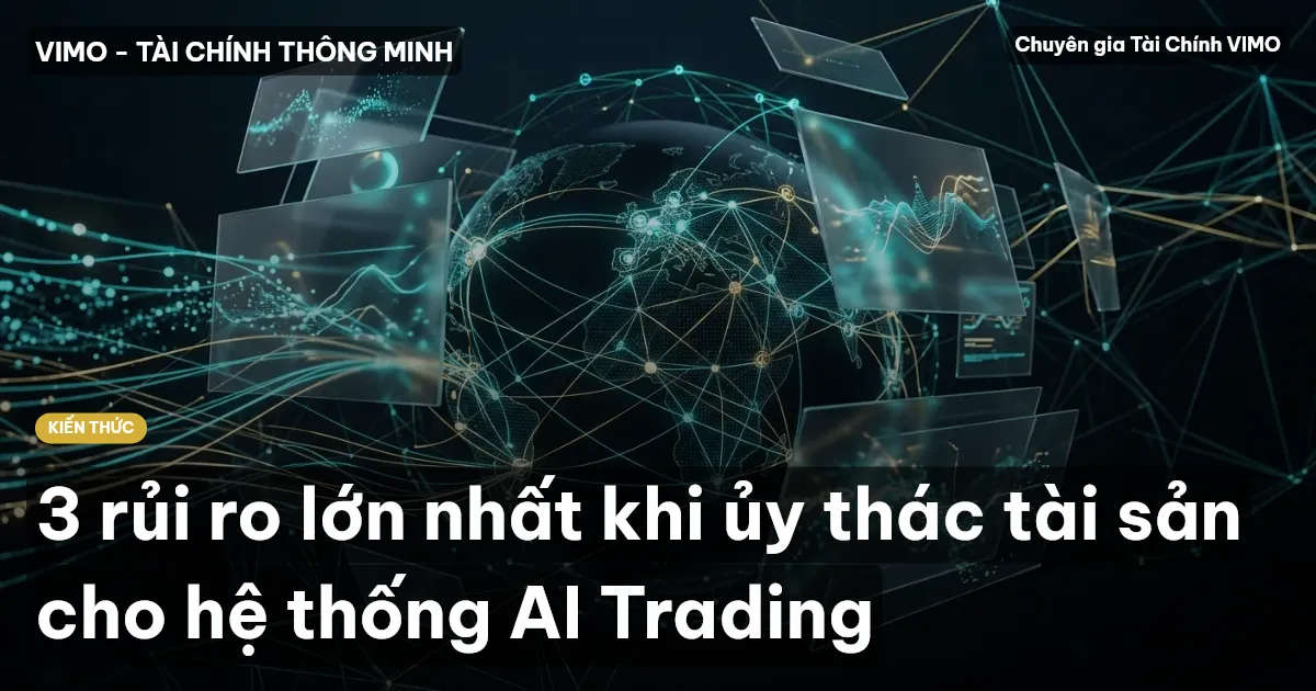 3 rủi ro lớn nhất khi ủy thác tài sản cho hệ thống AI Trading