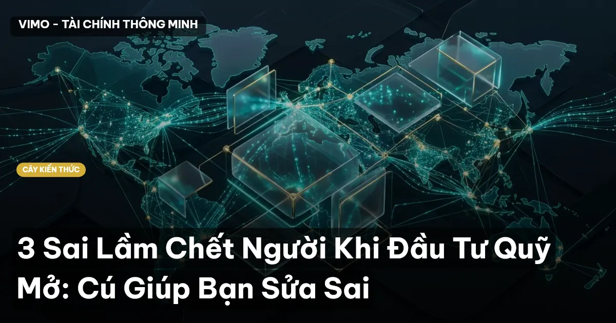 3 Sai Lầm Chết Người Khi Đầu Tư Quỹ Mở: Cú Giúp Bạn Sửa Sai