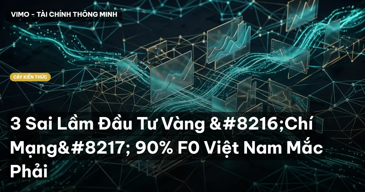 3 Sai Lầm Đầu Tư Vàng ‘Chí Mạng’ 90% F0 Việt Nam Mắc Phải