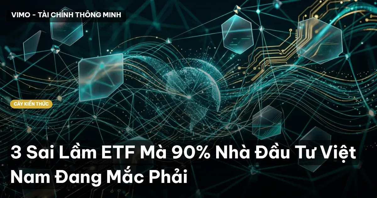 3 Sai Lầm ETF Mà 90% Nhà Đầu Tư Việt Nam Đang Mắc Phải
