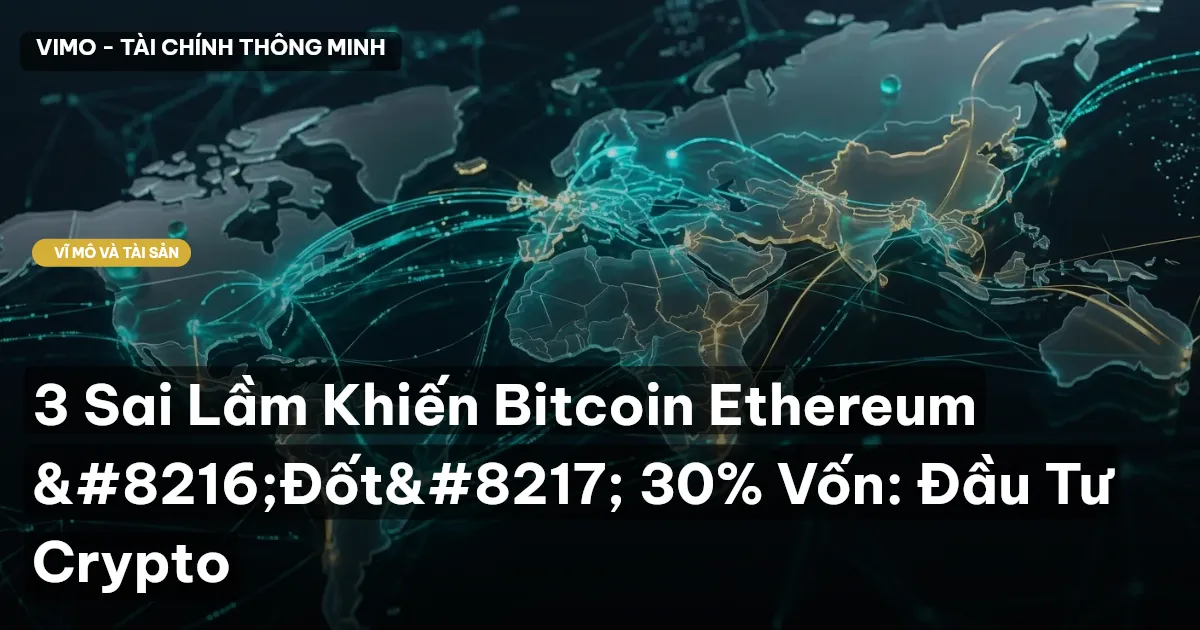 3 Sai Lầm Khiến Bitcoin Ethereum ‘Đốt’ 30% Vốn: Đầu Tư Crypto