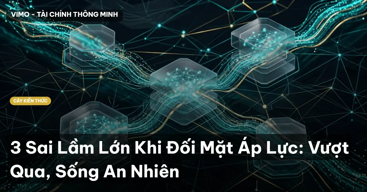 3 Sai Lầm Lớn Khi Đối Mặt Áp Lực: Vượt Qua, Sống An Nhiên