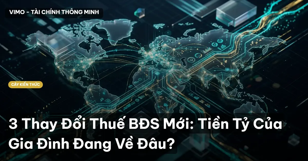 3 Thay Đổi Thuế BĐS Mới: Tiền Tỷ Của Gia Đình Đang Về Đâu?