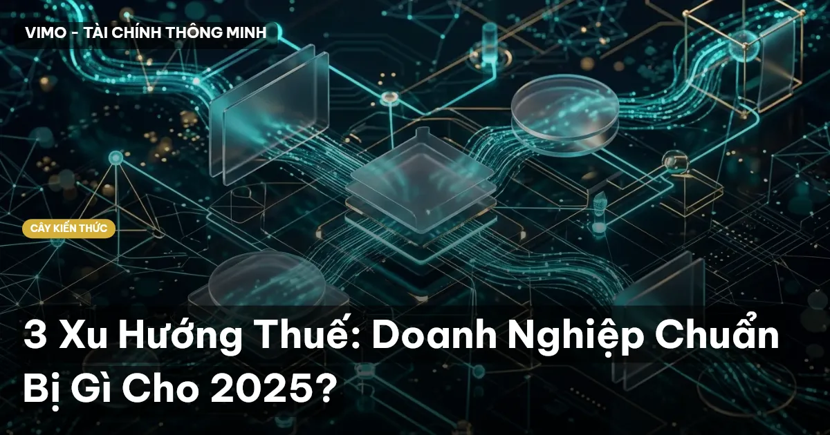 3 Xu Hướng Thuế: Doanh Nghiệp Chuẩn Bị Gì Cho 2025?