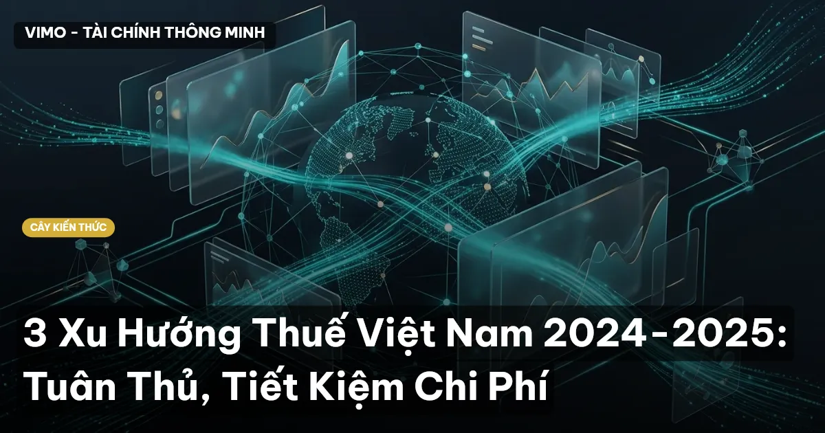 3 Xu Hướng Thuế Việt Nam 2024-2025: Tuân Thủ, Tiết Kiệm Chi Phí