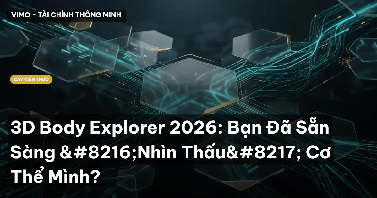 3D Body Explorer 2026: Bạn Đã Sẵn Sàng ‘Nhìn Thấu’ Cơ Thể Mình?